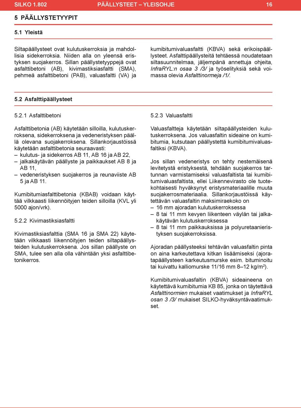 Asfalttipäällysteitä tehtäessä noudatetaan siltasuunnitelmaa, jäljempänä annettuja ohjeita, InfraRYL:n osaa 3 /3/ ja työselityksiä sekä voimassa olevia Asfalttinormeja /1/. 5.2 Asfalttipäällysteet 5.