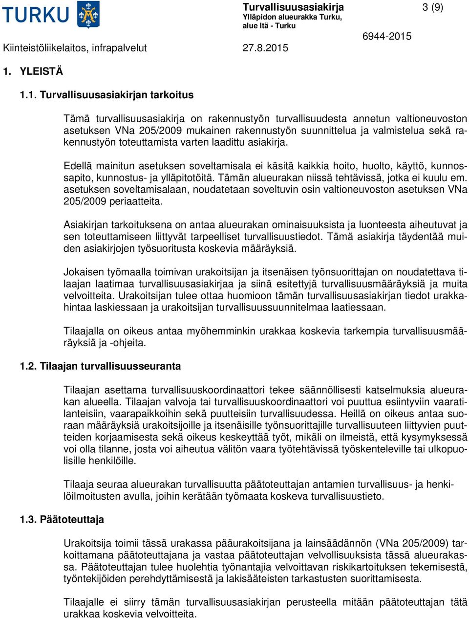 1. Turvallisuusasiakirjan tarkoitus Tämä turvallisuusasiakirja on rakennustyön turvallisuudesta annetun valtioneuvoston asetuksen VNa 205/2009 mukainen rakennustyön suunnittelua ja valmistelua sekä