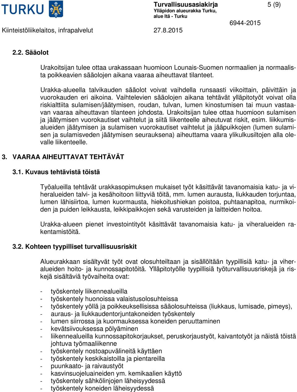 Vaihtelevien sääolojen aikana tehtävät ylläpitotyöt voivat olla riskialttiita sulamisen/jäätymisen, roudan, tulvan, lumen kinostumisen tai muun vastaavan vaaraa aiheuttavan tilanteen johdosta.