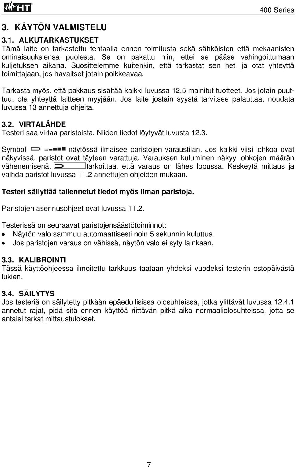 Tarkasta myös, että pakkaus sisältää kaikki luvussa 12.5 mainitut tuotteet. Jos jotain puuttuu, ota yhteyttä laitteen myyjään.