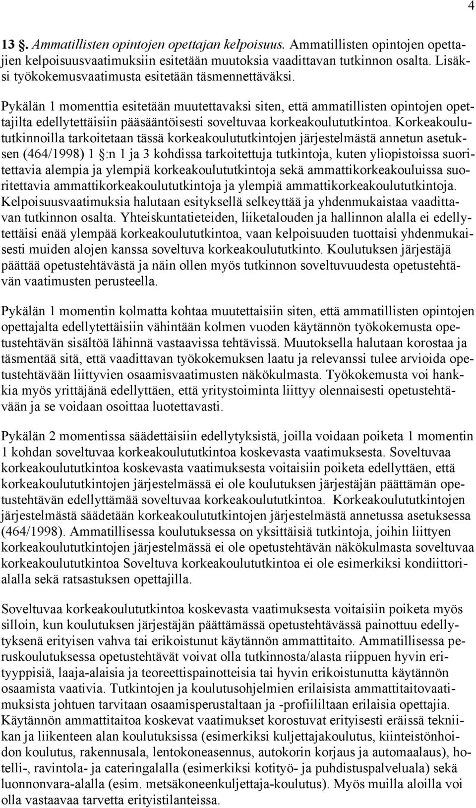 Pykälän 1 momenttia esitetään muutettavaksi siten, että ammatillisten opintojen opettajilta edellytettäisiin pääsääntöisesti soveltuvaa korkeakoulututkintoa.