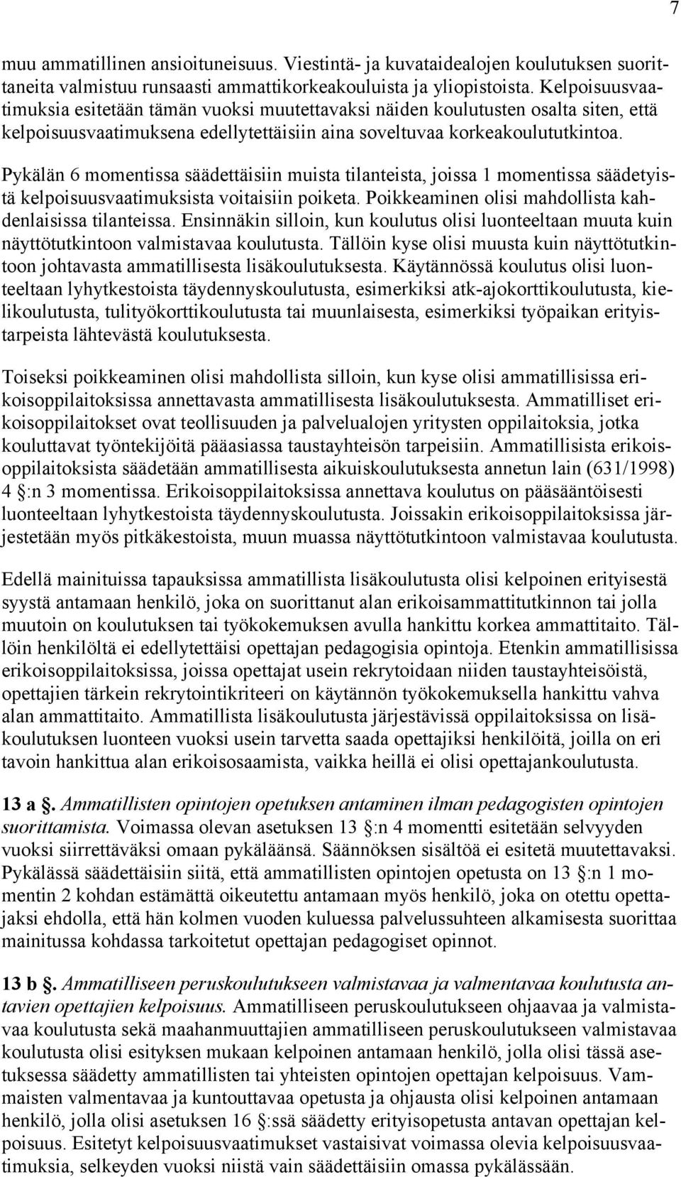 Pykälän 6 momentissa säädettäisiin muista tilanteista, joissa 1 momentissa säädetyistä kelpoisuusvaatimuksista voitaisiin poiketa. Poikkeaminen olisi mahdollista kahdenlaisissa tilanteissa.