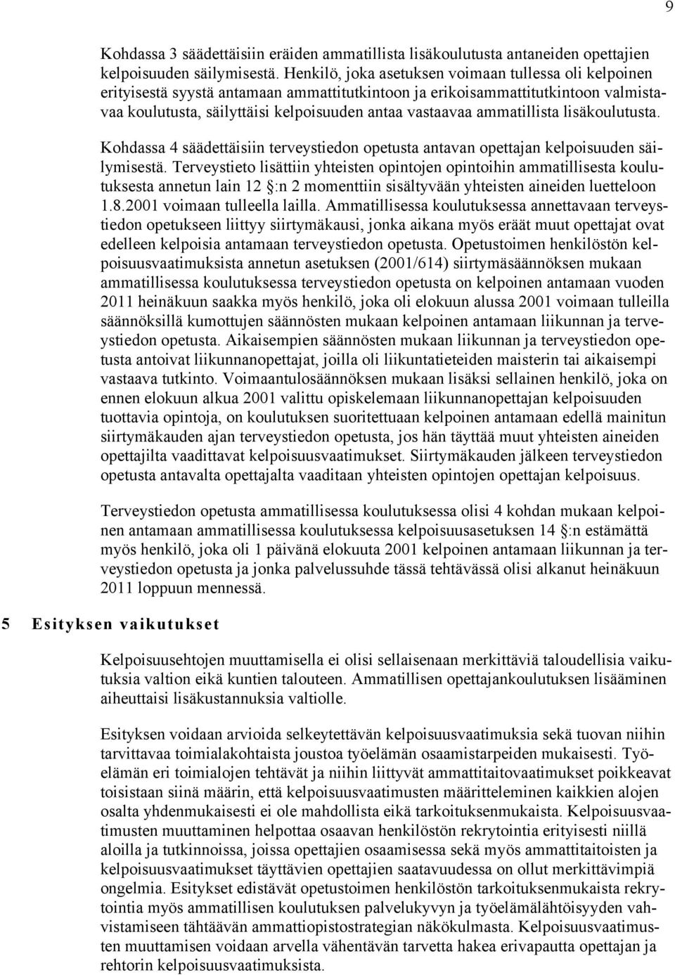 ammatillista lisäkoulutusta. Kohdassa 4 säädettäisiin terveystiedon opetusta antavan opettajan kelpoisuuden säilymisestä.