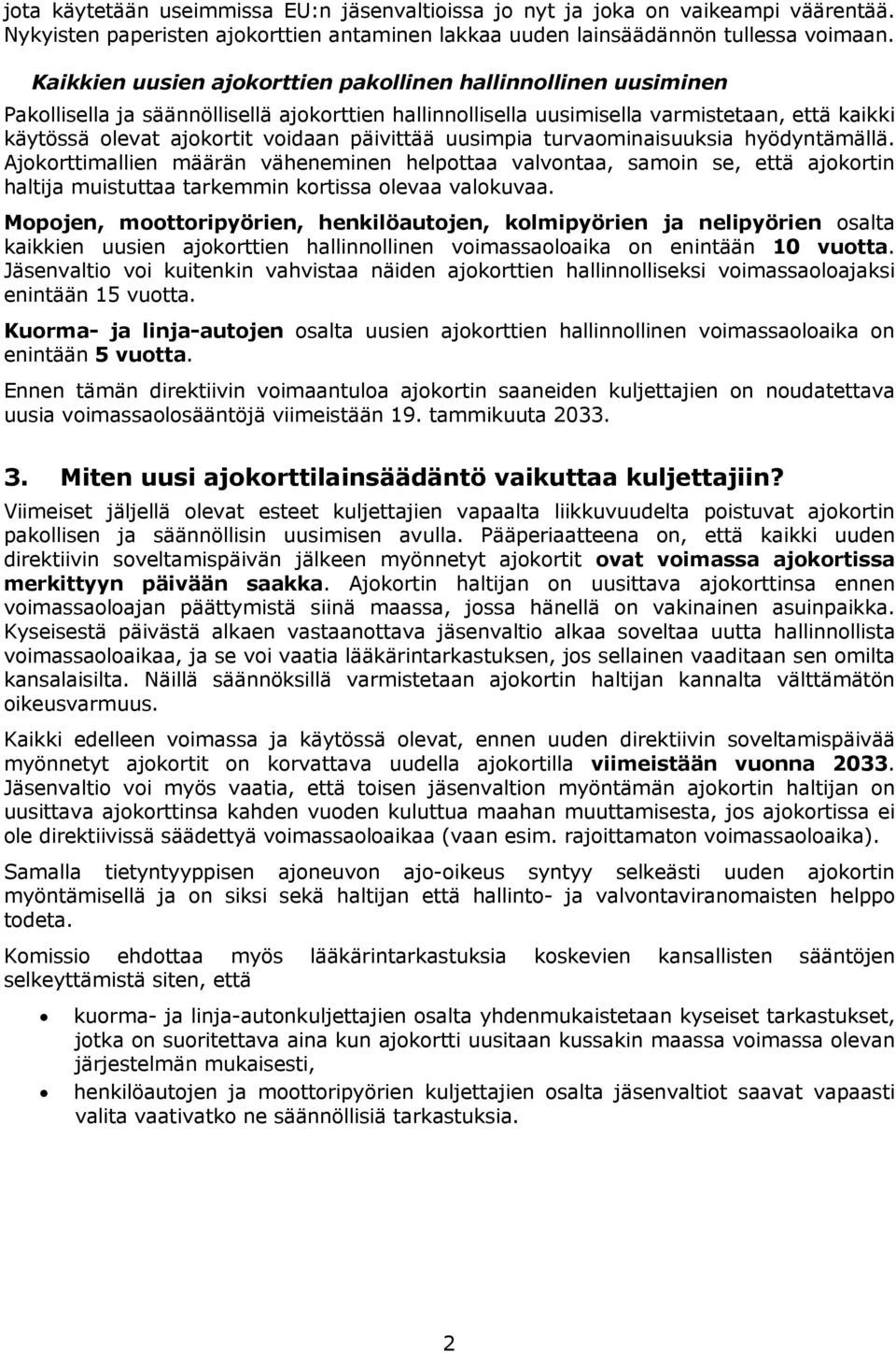 päivittää uusimpia turvaominaisuuksia hyödyntämällä. Ajokorttimallien määrän väheneminen helpottaa valvontaa, samoin se, että ajokortin haltija muistuttaa tarkemmin kortissa olevaa valokuvaa.