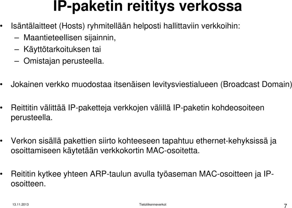 Jokainen verkko muodostaa itsenäisen levitysviestialueen (Broadcast Domain) Reittitin välittää IP-paketteja verkkojen välillä IP-paketin