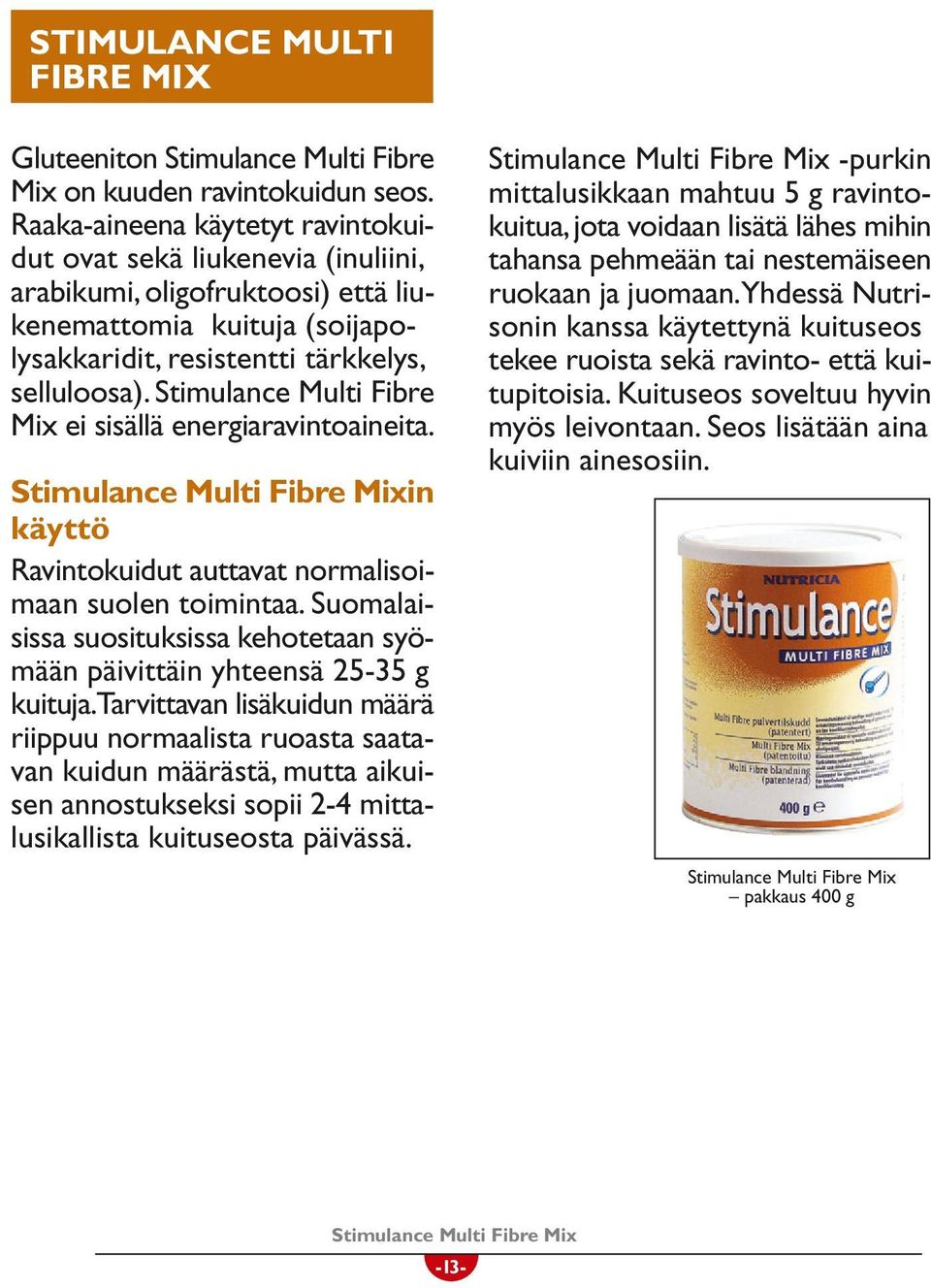 Stimulance Multi Fibre Mix ei sisällä eneriaravintoaineita. Stimulance Multi Fibre Mixin käyttö Ravintokuidut auttavat normalisoimaan suolen toimintaa.