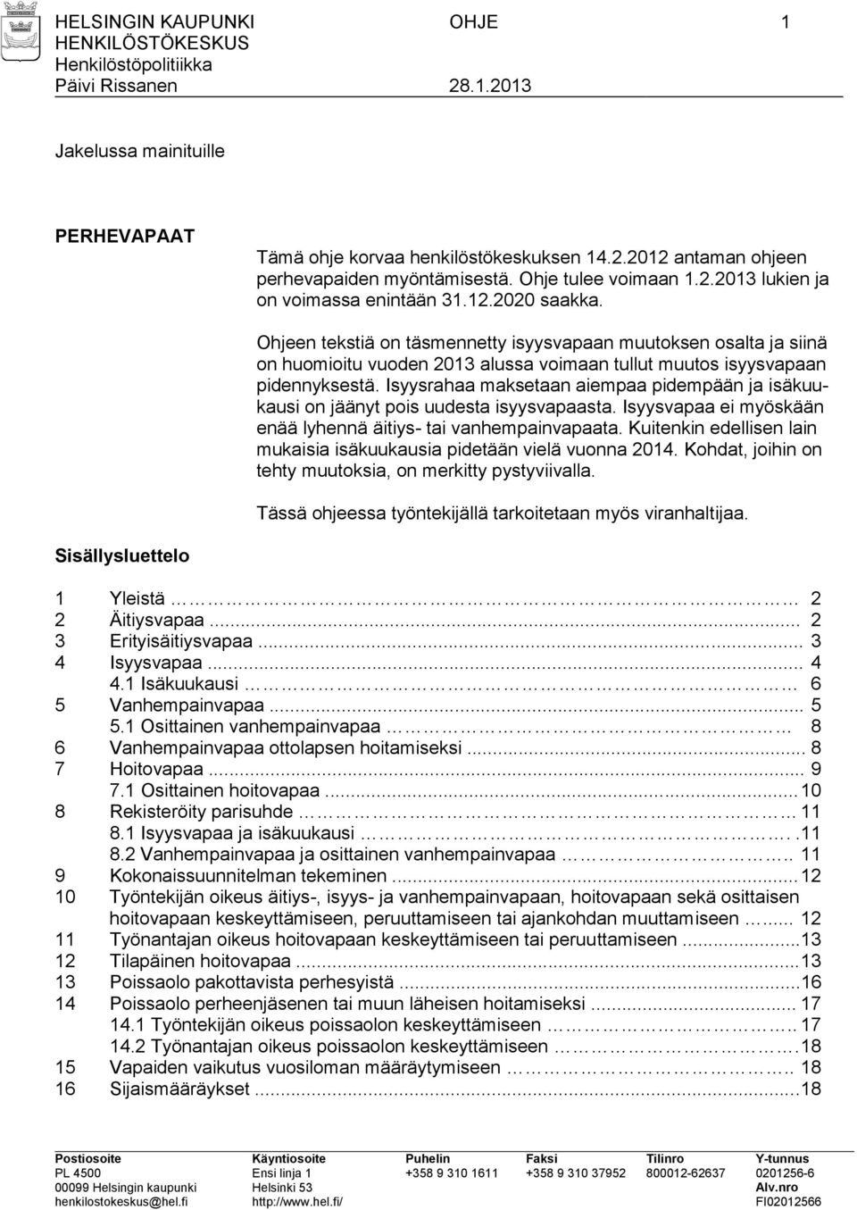 Isyysrahaa maksetaan aiempaa pidempään ja isäkuukausi on jäänyt pois uudesta isyysvapaasta. Isyysvapaa ei myöskään enää lyhennä äitiys- tai vanhempainvapaata.