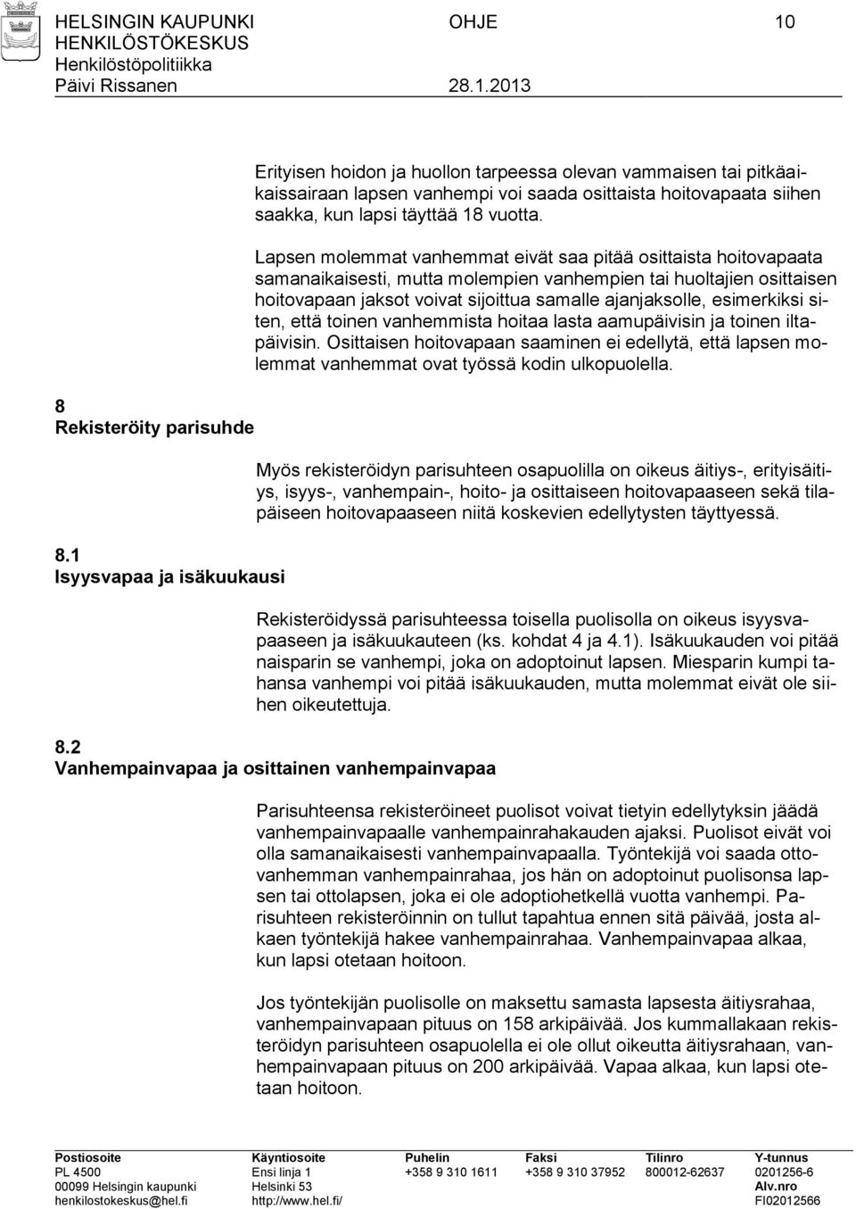 Lapsen molemmat vanhemmat eivät saa pitää osittaista hoitovapaata samanaikaisesti, mutta molempien vanhempien tai huoltajien osittaisen hoitovapaan jaksot voivat sijoittua samalle ajanjaksolle,