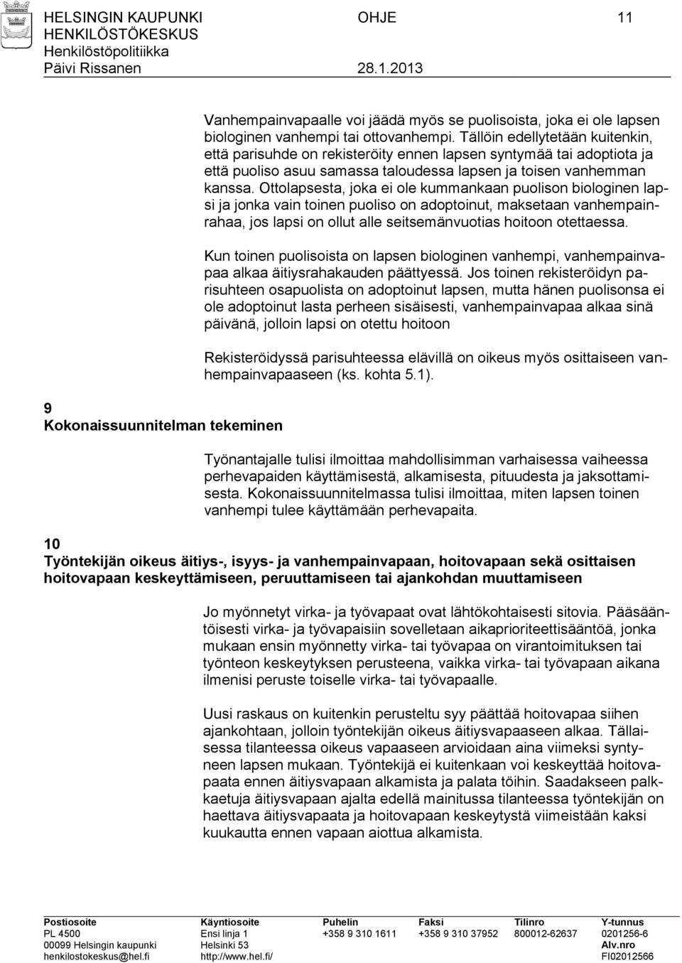 Ottolapsesta, joka ei ole kummankaan puolison biologinen lapsi ja jonka vain toinen puoliso on adoptoinut, maksetaan vanhempainrahaa, jos lapsi on ollut alle seitsemänvuotias hoitoon otettaessa.