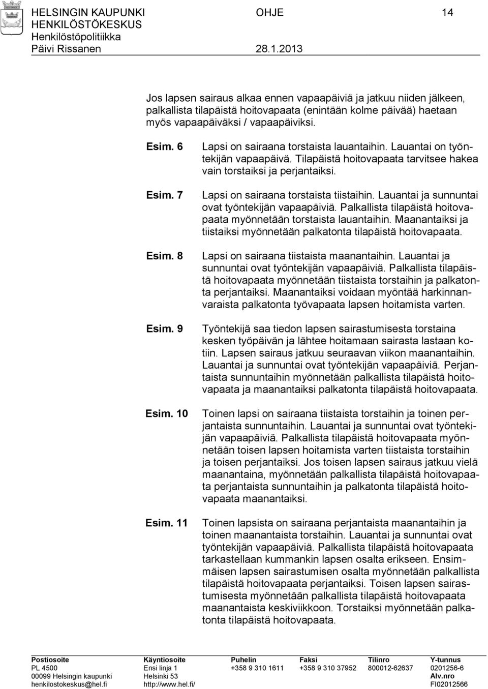 Lapsi on sairaana torstaista tiistaihin. Lauantai ja sunnuntai ovat työntekijän vapaapäiviä. Palkallista tilapäistä hoitovapaata myönnetään torstaista lauantaihin.