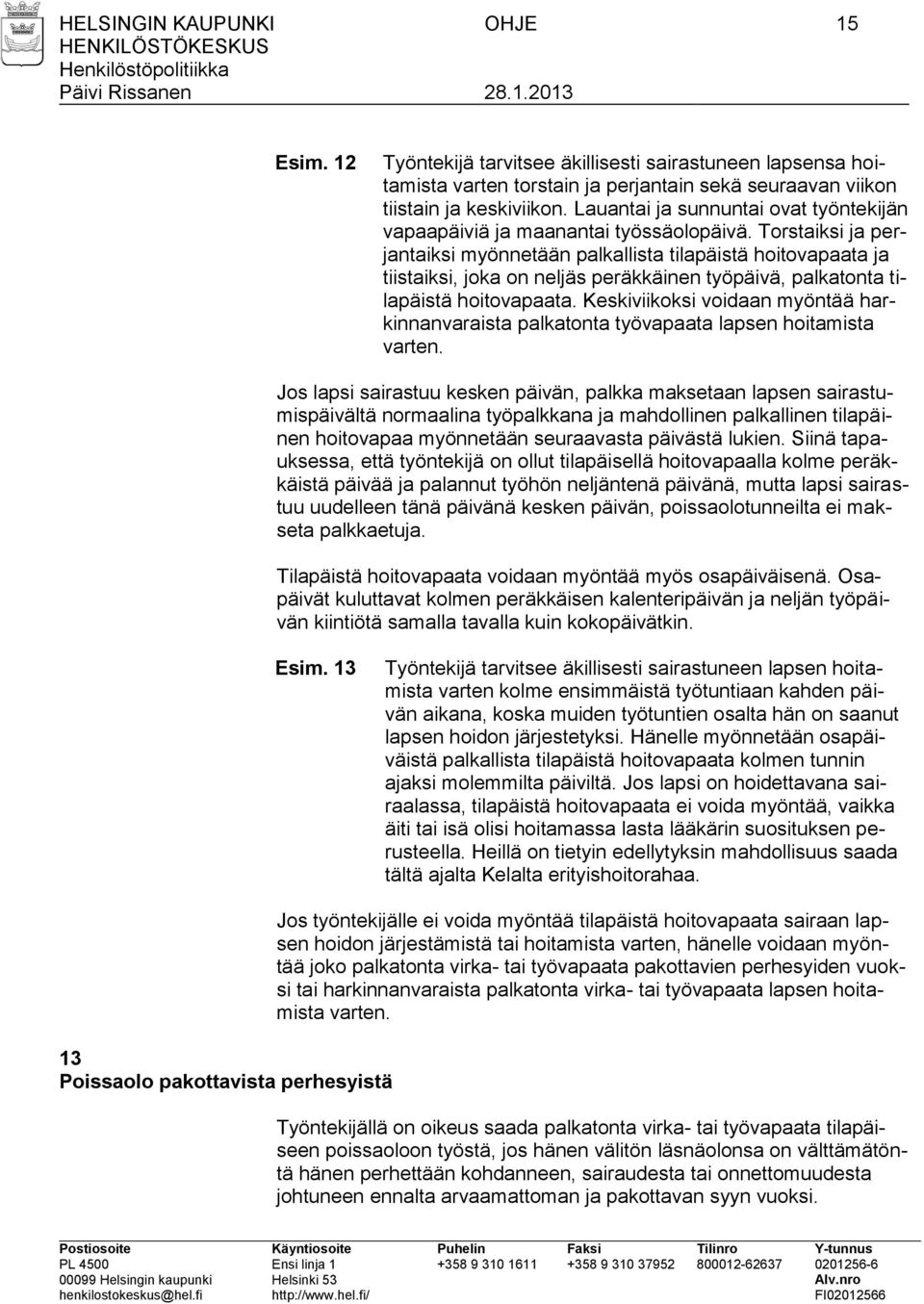 Torstaiksi ja perjantaiksi myönnetään palkallista tilapäistä hoitovapaata ja tiistaiksi, joka on neljäs peräkkäinen työpäivä, palkatonta tilapäistä hoitovapaata.