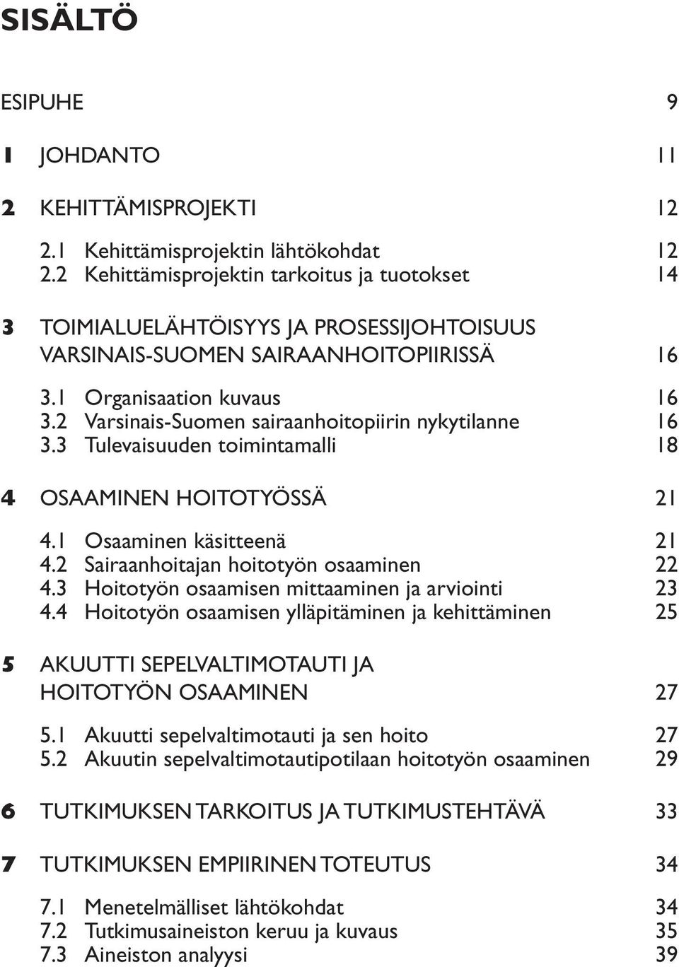 2 Varsinais-Suomen sairaanhoitopiirin nykytilanne 16 3.3 Tulevaisuuden toimintamalli 18 4 OSAAMINEN HOITOTYÖSSÄ 21 4.1 Osaaminen käsitteenä 21 4.2 Sairaanhoitajan hoitotyön osaaminen 22 4.