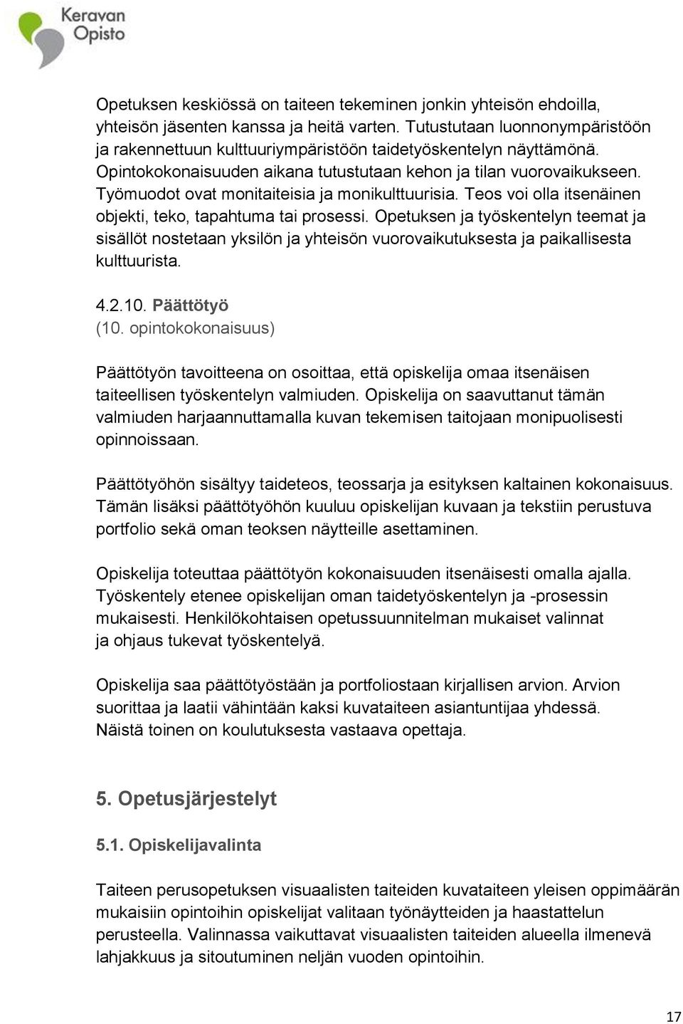 Työmuodot ovat monitaiteisia ja monikulttuurisia. Teos voi olla itsenäinen objekti, teko, tapahtuma tai prosessi.