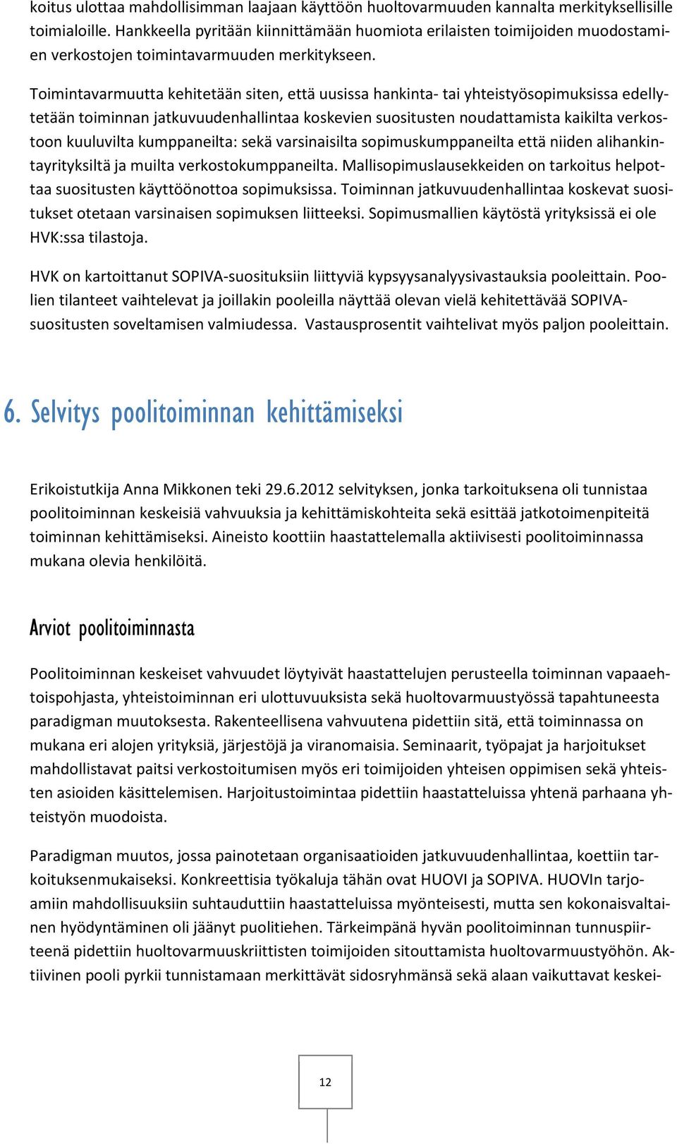 Toimintavarmuutta kehitetään siten, että uusissa hankinta- tai yhteistyösopimuksissa edellytetään toiminnan jatkuvuudenhallintaa koskevien suositusten noudattamista kaikilta verkostoon kuuluvilta