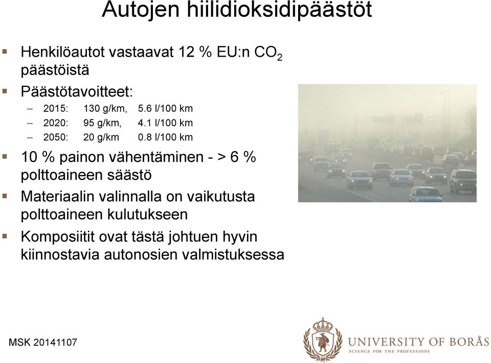 8 l/100 km 10 % painon vähentäminen - > 6 % polttoaineen säästö Materiaalin valinnalla on