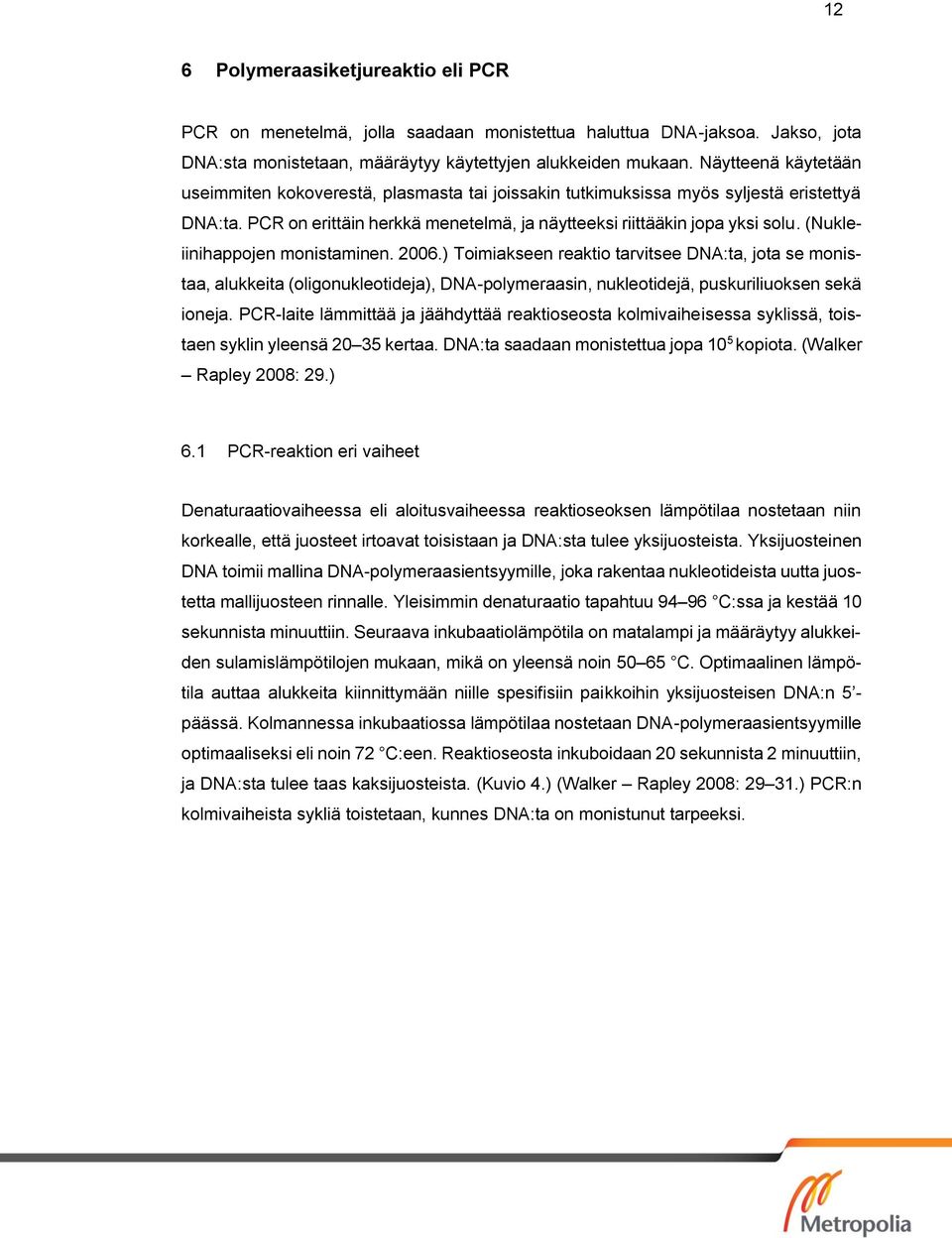 (Nukleiinihappojen monistaminen. 2006.) Toimiakseen reaktio tarvitsee DNA:ta, jota se monistaa, alukkeita (oligonukleotideja), DNA-polymeraasin, nukleotidejä, puskuriliuoksen sekä ioneja.