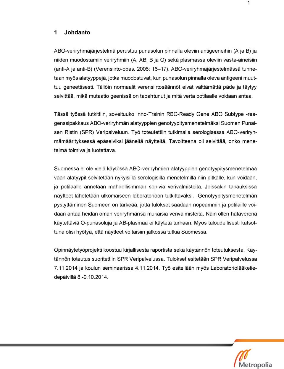 Tällöin normaalit verensiirtosäännöt eivät välttämättä päde ja täytyy selvittää, mikä mutaatio geenissä on tapahtunut ja mitä verta potilaalle voidaan antaa.
