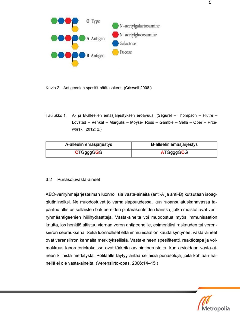 2 Punasoluvasta-aineet ABO-veriryhmäjärjestelmän luonnollisia vasta-aineita (anti-a ja anti-b) kutsutaan isoagglutiniineiksi.