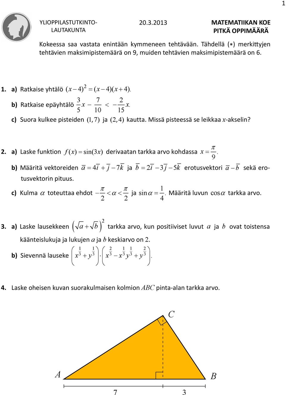 5 10 15 c) Suora kulkee pisteiden (1, 7) ja (2, 4) kautta. Missä pisteessä se leikkaa x akselin? 2. a) Laske funktion f ( x) sin(3 x ) derivaatan tarkka arvo kohdassa x.