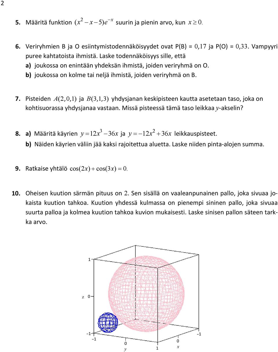 Pisteiden A (2, 0, 1) ja B (3, 1, 3) yhdysjanan keskipisteen kautta asetetaan taso, joka on kohtisuorassa yhdysjanaa vastaan. Missä pisteessä tämä taso leikkaa y akselin? 3 8.