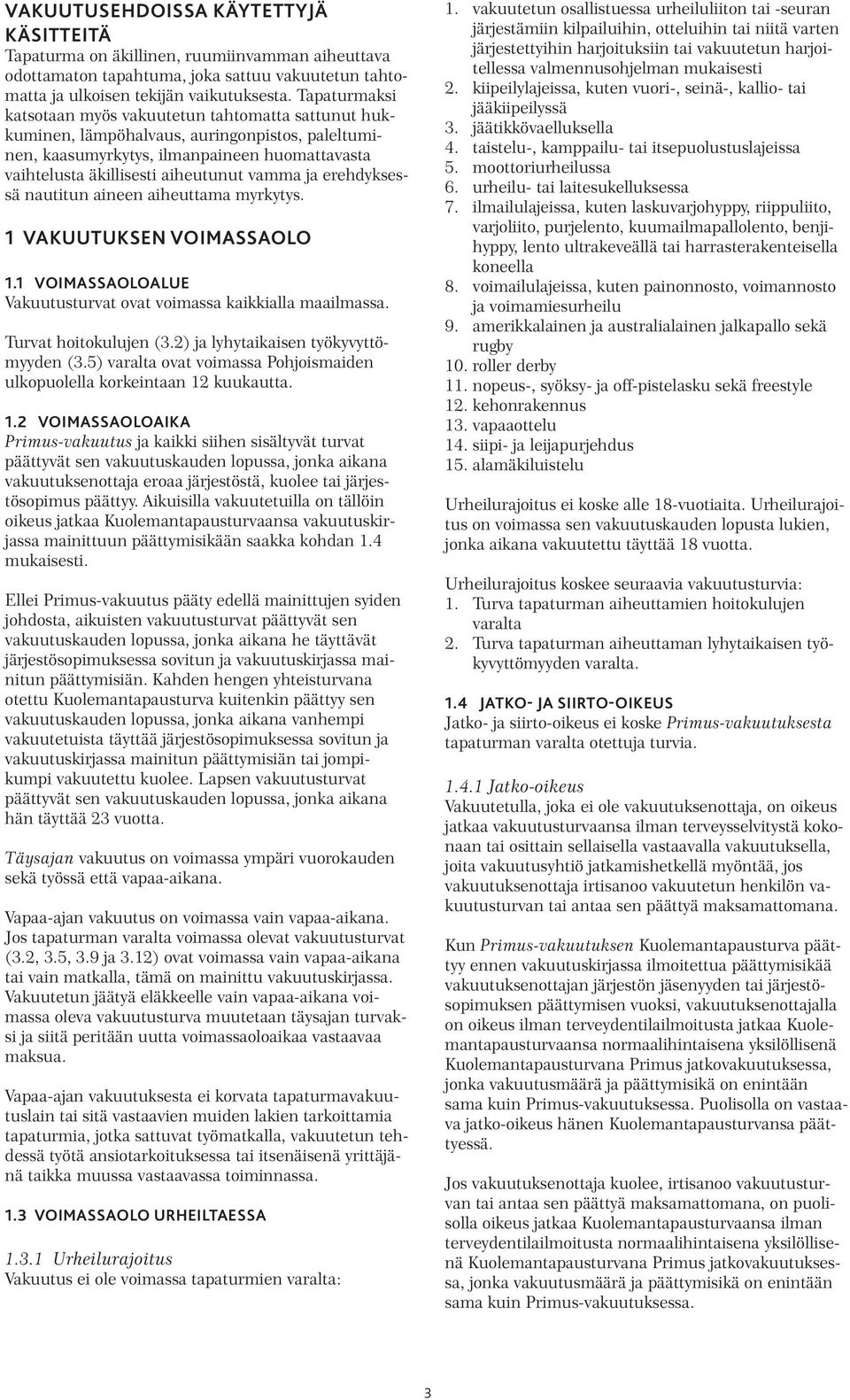 ja erehdyksessä nautitun aineen aiheuttama myrkytys. 1 VAKUUTUKSEN VOIMASSAOLO 1.1 VOIMASSAOLOALUE Vakuutusturvat ovat voimassa kaikkialla maailmassa. Turvat hoitokulujen (3.