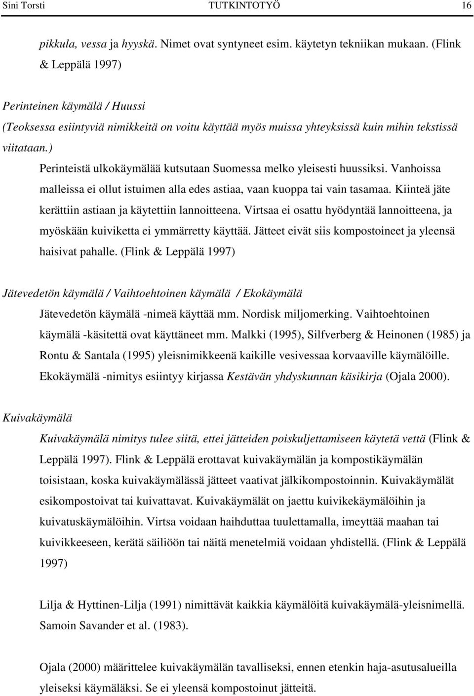 ) Perinteistä ulkokäymälää kutsutaan Suomessa melko yleisesti huussiksi. Vanhoissa malleissa ei ollut istuimen alla edes astiaa, vaan kuoppa tai vain tasamaa.