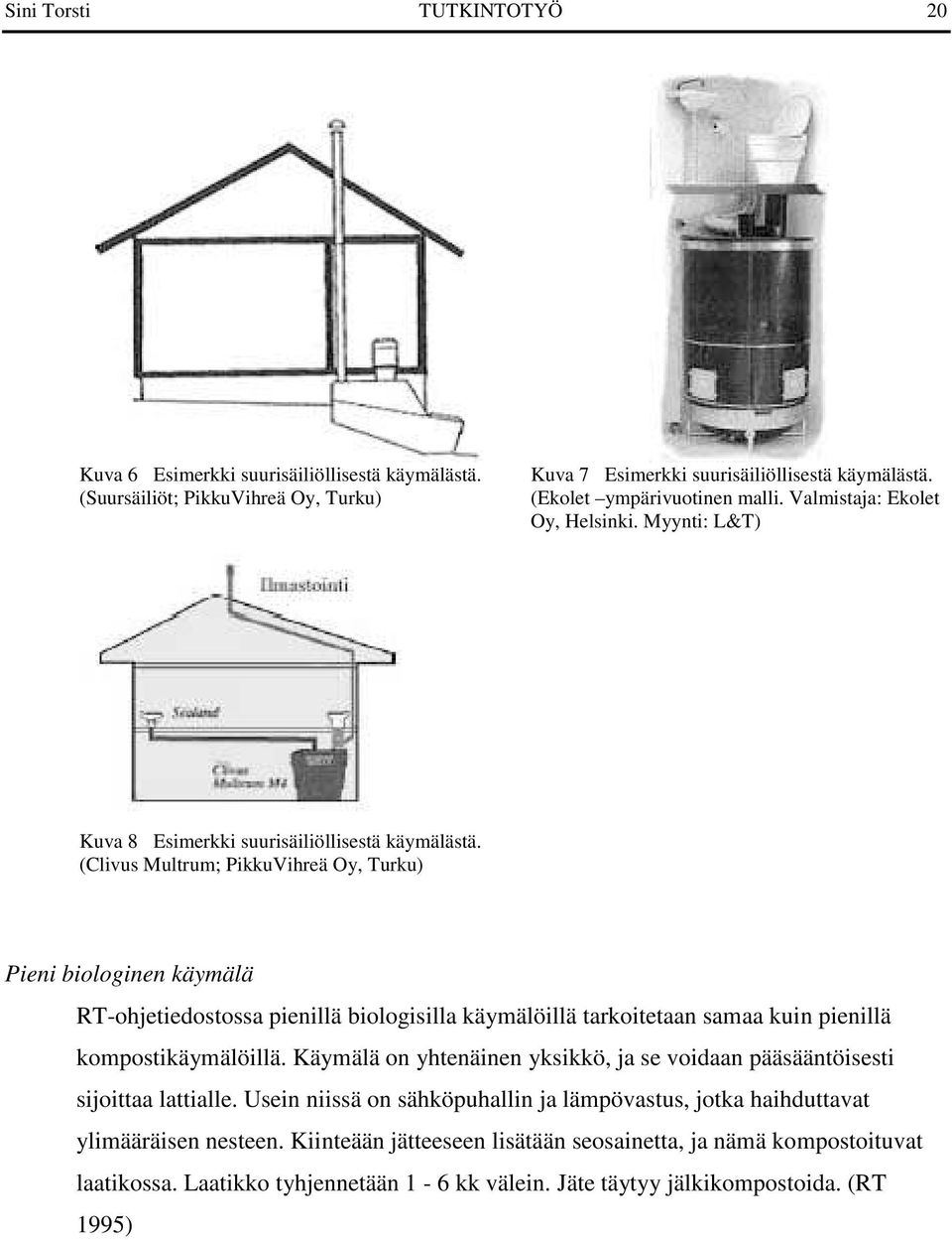 (Clivus Multrum; PikkuVihreä Oy, Turku) Pieni biologinen käymälä RT-ohjetiedostossa pienillä biologisilla käymälöillä tarkoitetaan samaa kuin pienillä kompostikäymälöillä.