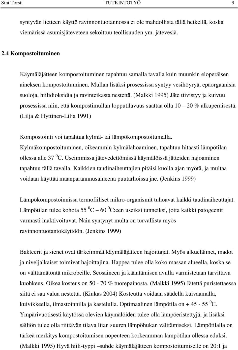 Mullan lisäksi prosessissa syntyy vesihöyryä, epäorgaanisia suoloja, hiilidioksidia ja ravinteikasta nestettä.