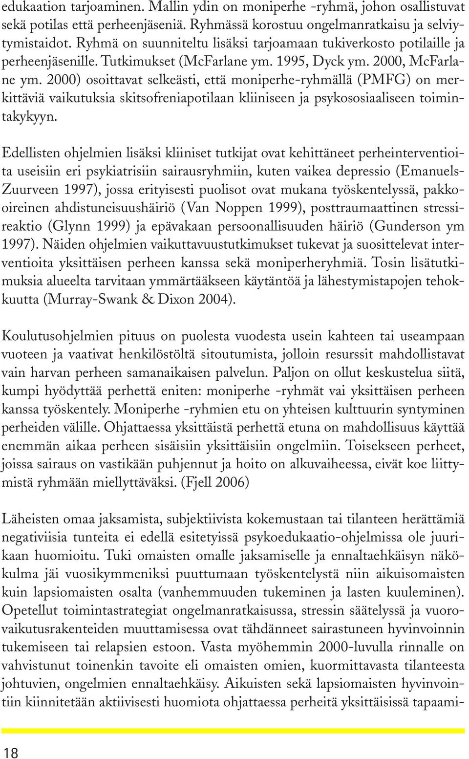 2000) osoittavat selkeästi, että moniperhe-ryhmällä (PMFG) on merkittäviä vaikutuksia skitsofreniapotilaan kliiniseen ja psykososiaaliseen toimintakykyyn.