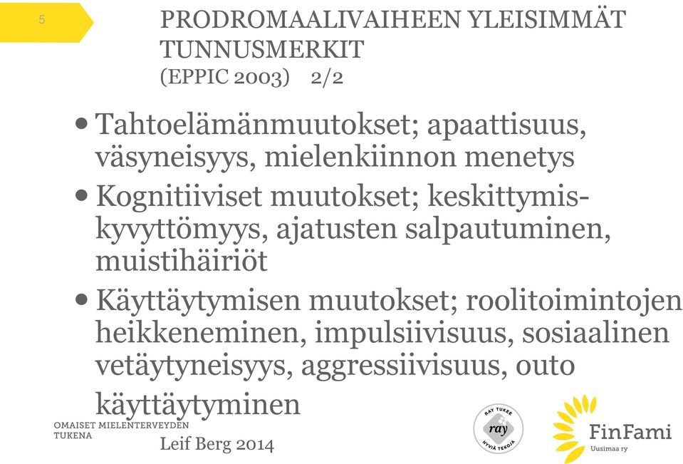 keskittymiskyvyttömyys, ajatusten salpautuminen, muistihäiriöt Käyttäytymisen muutokset;