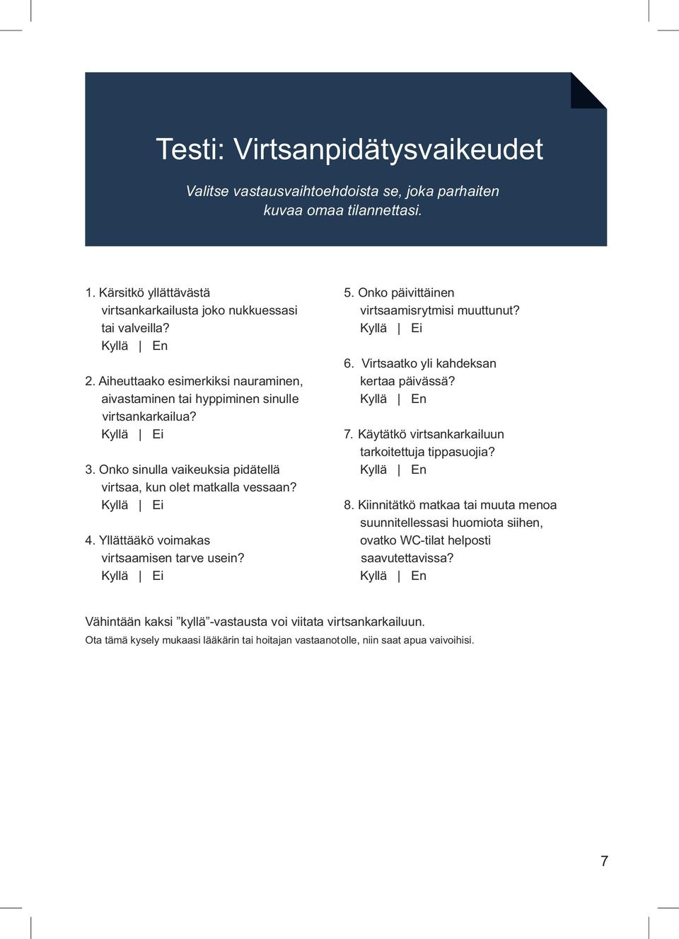 Yllättääkö voimakas virtsaamisen tarve usein? Kyllä Ei 5. Onko päivittäinen virtsaamisrytmisi muuttunut? Kyllä Ei 6. Virtsaatko yli kahdeksan kertaa päivässä? Kyllä En 7.