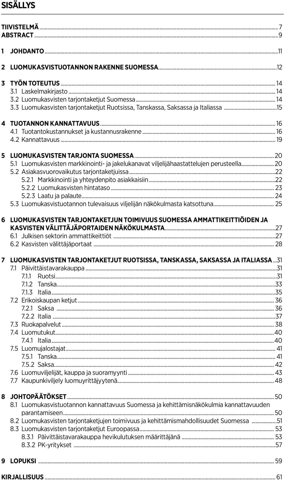 1 Luomukasvisten markkinointi- ja jakelukanavat viljelijähaastattelujen perusteella...20 5.2 Asiakasvuorovaikutus tarjontaketjuissa...22 5.2.1 Markkinointi ja yhteydenpito asiakkaisiin...22 5.2.2 Luomukasvisten hintataso.