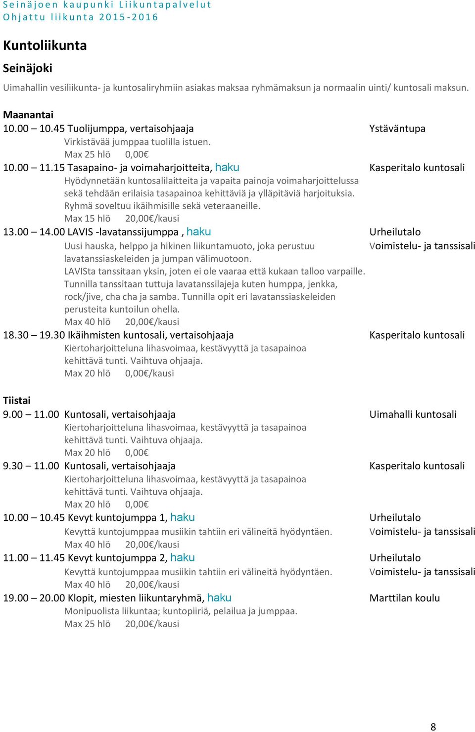 15 Tasapaino- ja voimaharjoitteita, haku Kasperitalo kuntosali Hyödynnetään kuntosalilaitteita ja vapaita painoja voimaharjoittelussa sekä tehdään erilaisia tasapainoa kehittäviä ja ylläpitäviä