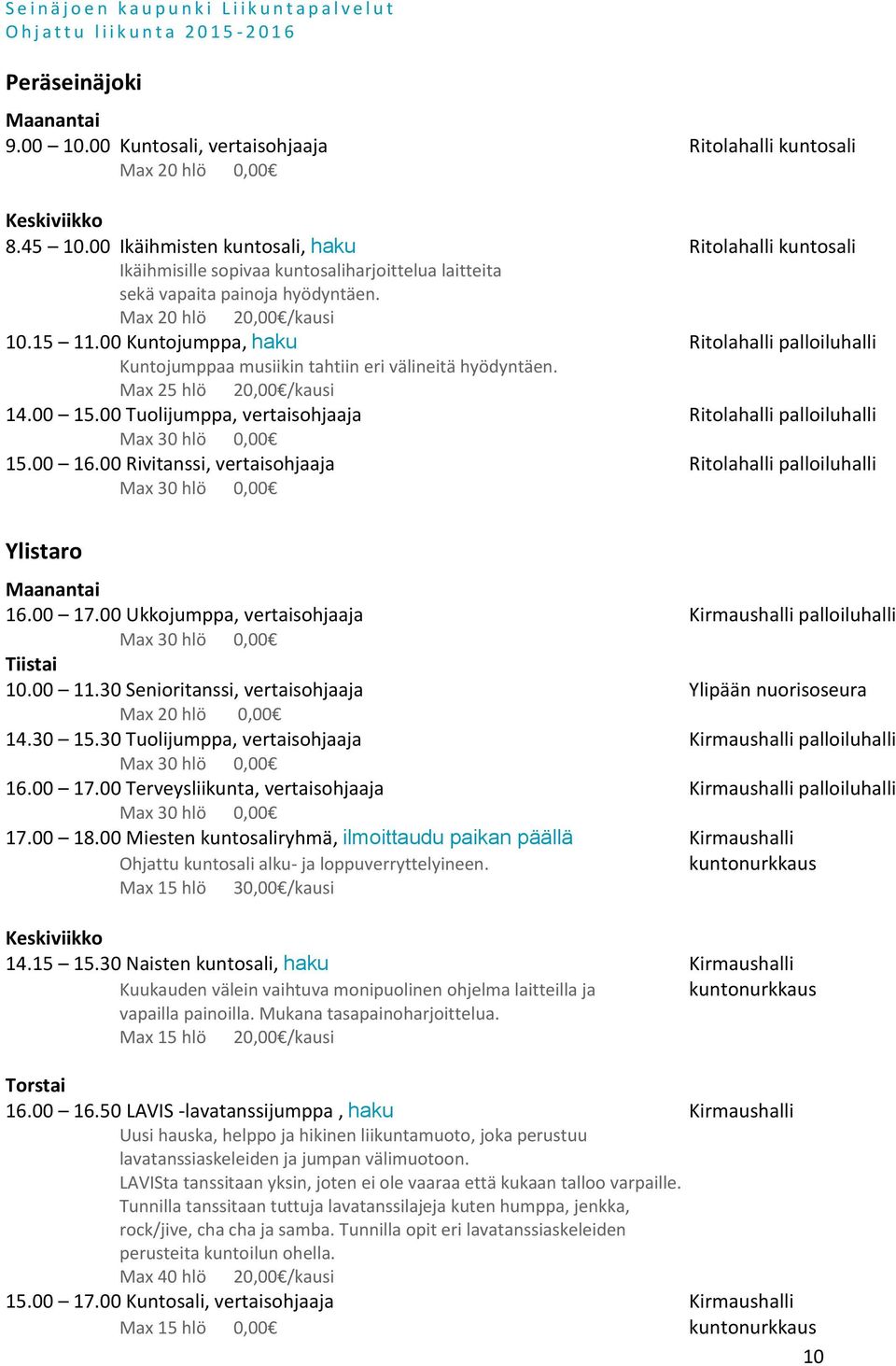 00 Kuntojumppa, haku Ritolahalli palloiluhalli Kuntojumppaa musiikin tahtiin eri välineitä hyödyntäen. 14.00 15.00 Tuolijumppa, vertaisohjaaja Ritolahalli palloiluhalli Max 30 hlö 0,00 15.00 16.