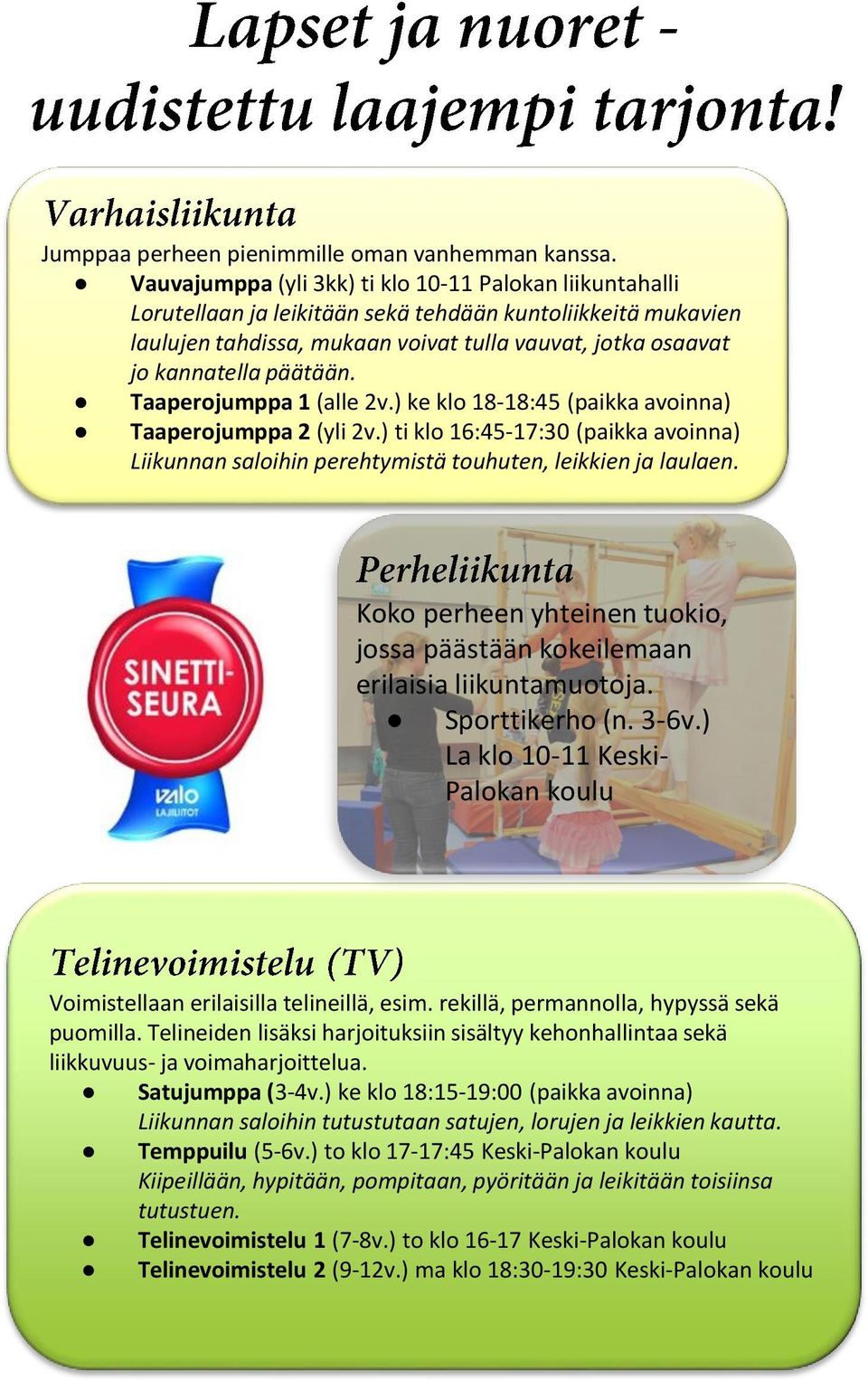 päätään. Taaperojumppa 1 (alle 2v.) ke klo 18-18:45 (paikka avoinna) Taaperojumppa 2 (yli 2v.) ti klo 16:45-17:30 (paikka avoinna) Liikunnan saloihin perehtymistä touhuten, leikkien ja laulaen.