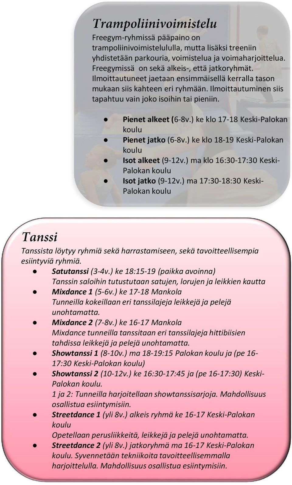 ) ke klo 17-18 Keski-Palokan koulu Pienet jatko (6-8v.) ke klo 18-19 Keski-Palokan koulu Isot alkeet (9-12v.) ma klo 16:30-17:30 Keski- Palokan koulu Isot jatko (9-12v.