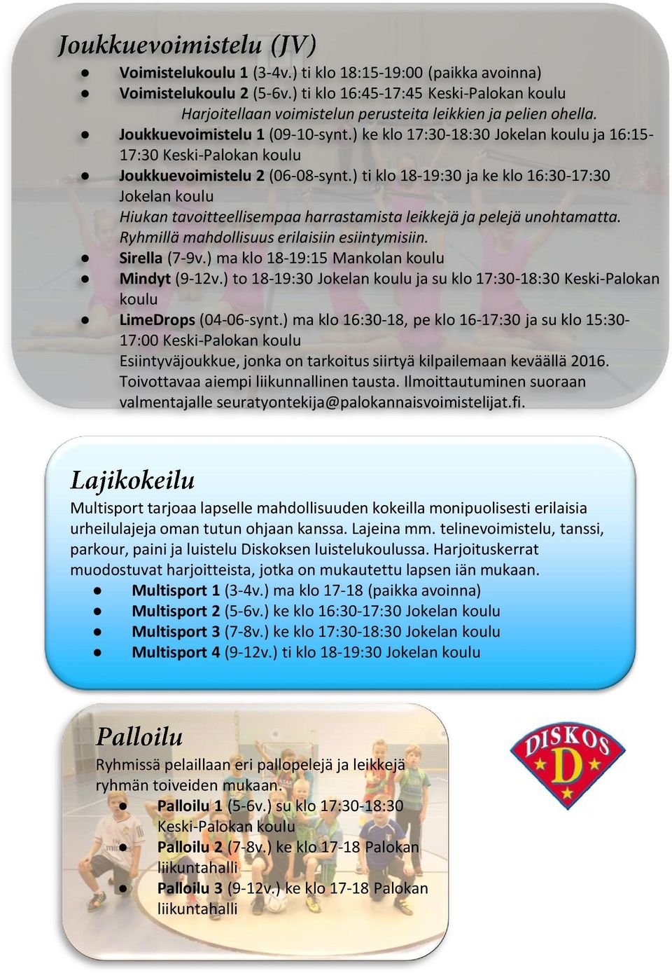 ) ti klo 18-19:30 ja ke klo 16:30-17:30 Jokelan koulu Hiukan tavoitteellisempaa harrastamista leikkejä ja pelejä unohtamatta. Ryhmillä mahdollisuus erilaisiin esiintymisiin. Sirella (7-9v.