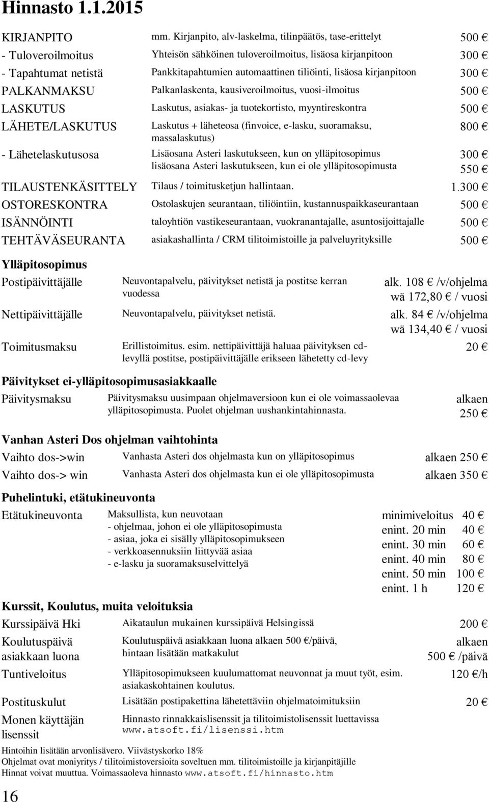 tiliöinti, lisäosa kirjanpitoon 300 PALKANMAKSU Palkanlaskenta, kausiveroilmoitus, vuosi-ilmoitus 500 LASKUTUS Laskutus, asiakas- ja tuotekortisto, myyntireskontra 500 LÄHETE/LASKUTUS Laskutus +