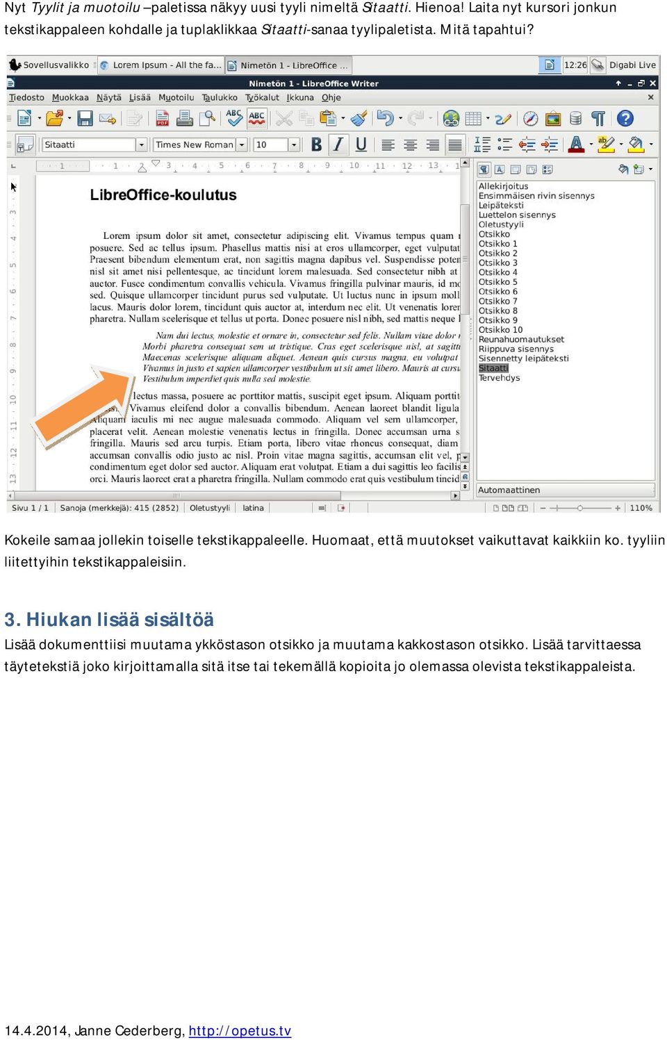 Kokeile samaa jollekin toiselle tekstikappaleelle. Huomaat, että muutokset vaikuttavat kaikkiin ko. tyyliin liitettyihin tekstikappaleisiin.