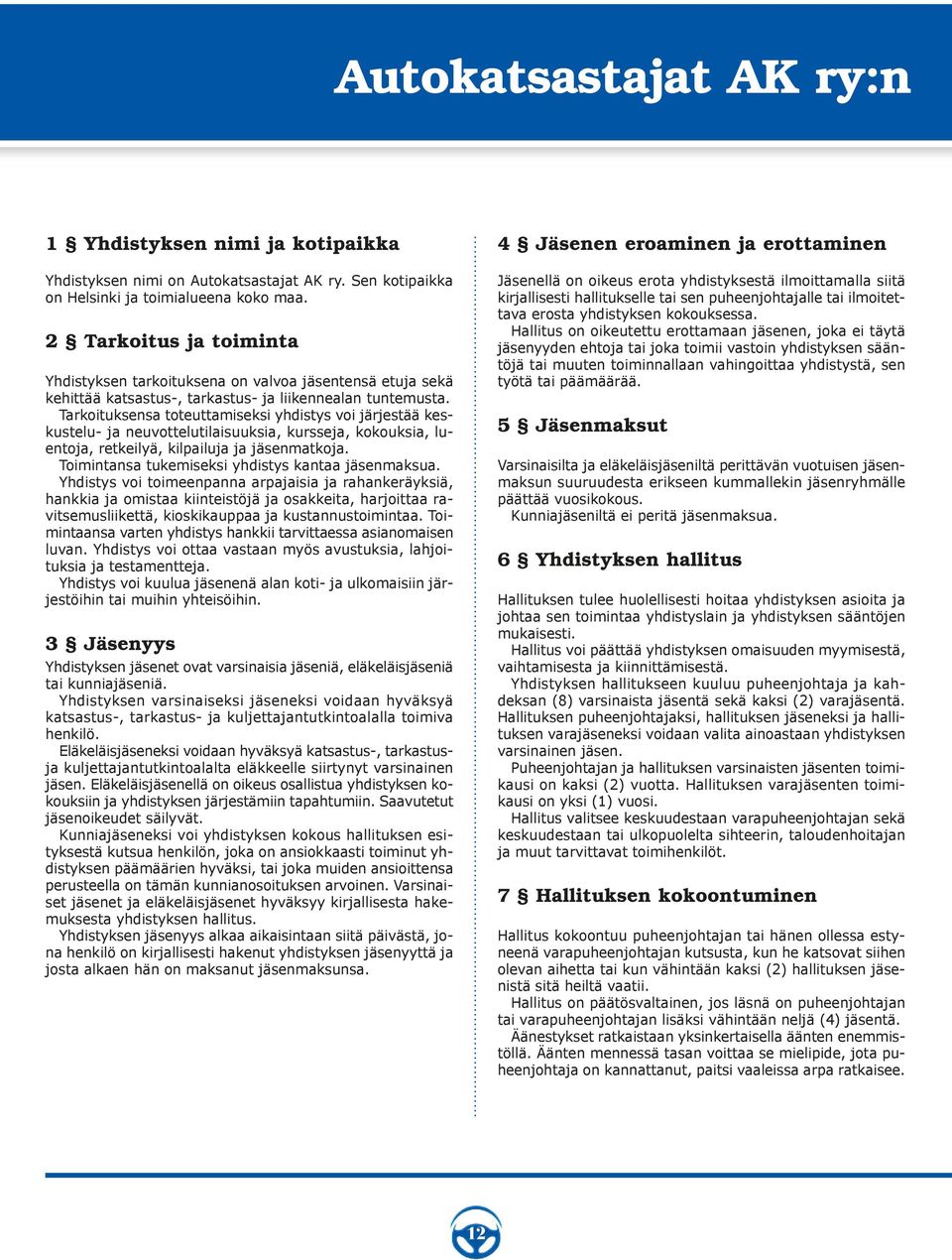 Tarkoituksensa toteuttamiseksi yhdistys voi järjestää keskustelu- ja neuvottelutilaisuuksia, kursseja, kokouksia, luentoja, retkeilyä, kilpailuja ja jäsenmatkoja.