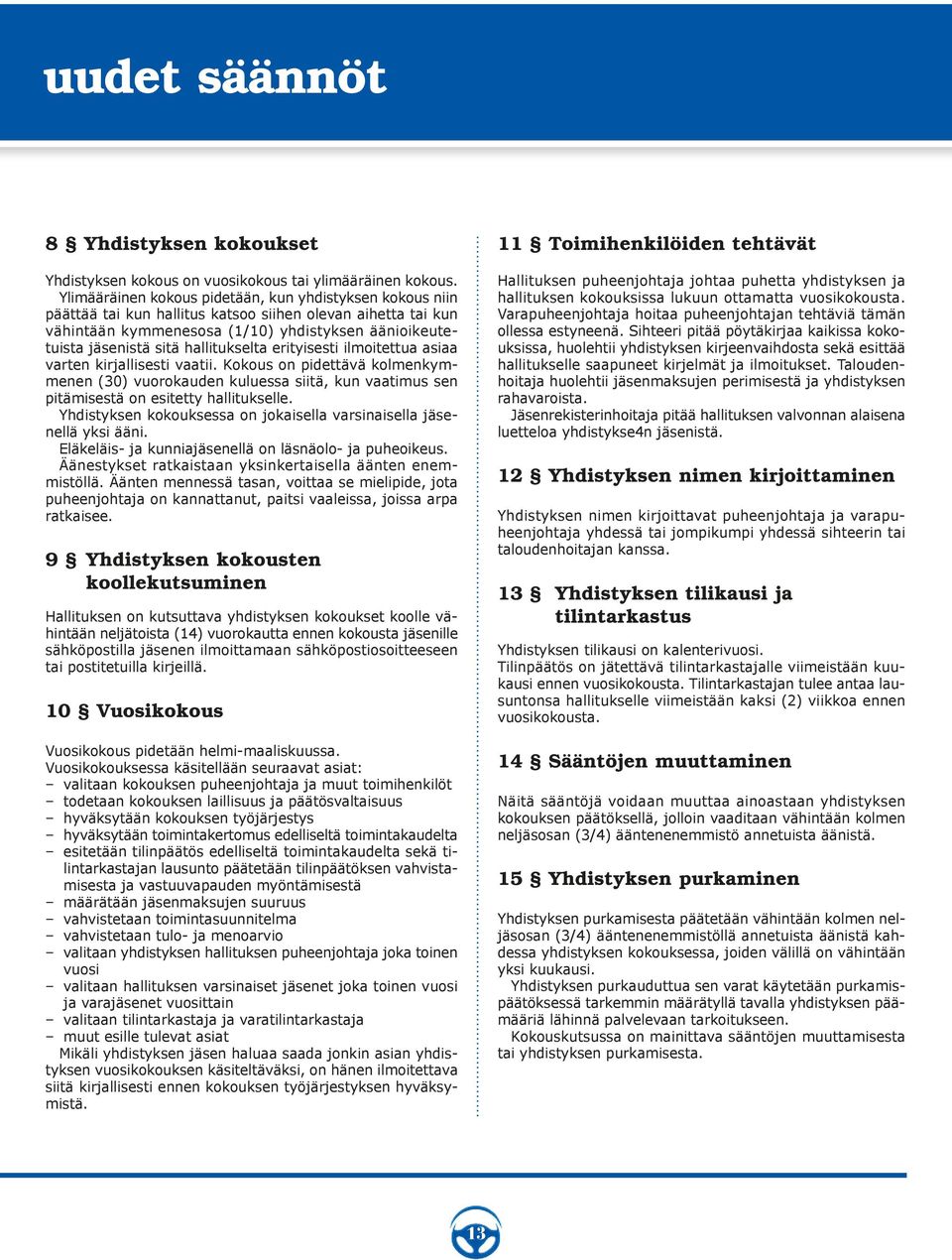 hallitukselta erityisesti ilmoitettua asiaa varten kirjallisesti vaatii. Kokous on pidettävä kolmenkymmenen (30) vuorokauden kuluessa siitä, kun vaatimus sen pitämisestä on esitetty hallitukselle.