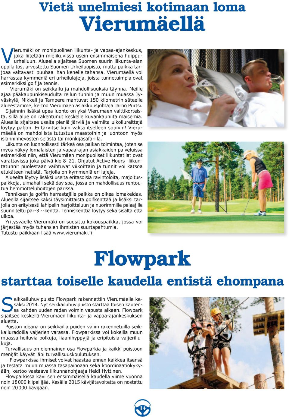 Vierumäellä voi harrastaa kymmeniä eri urheilulajeja, joista tunnetuimpia ovat esimerkiksi golf ja tennis. Vierumäki on seikkailu ja mahdollisuuksia täynnä.