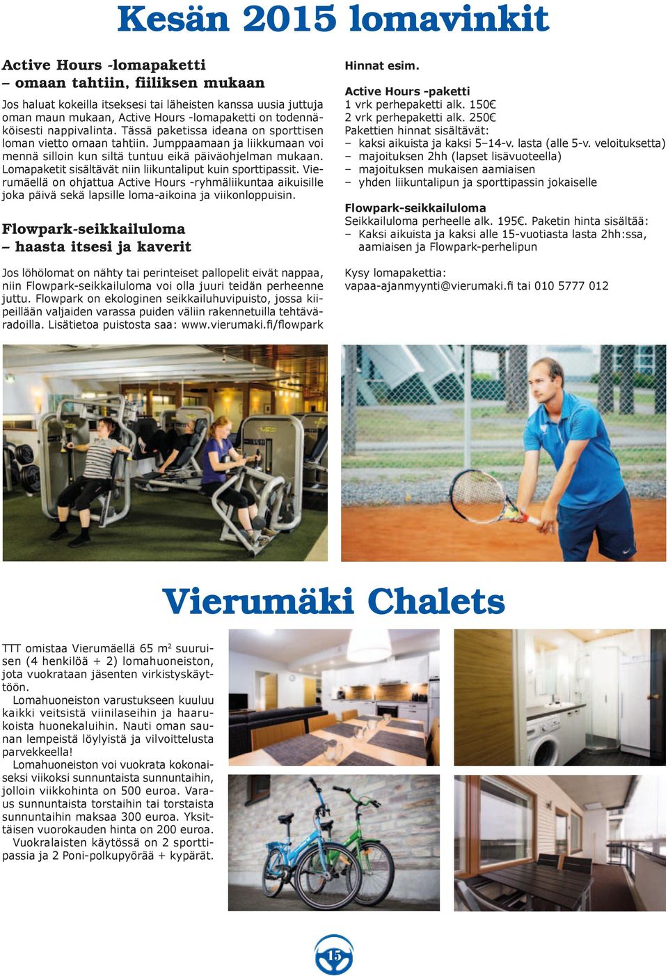 Lomapaketit sisältävät niin liikuntaliput kuin sporttipassit. Vierumäellä on ohjattua Active Hours -ryhmäliikuntaa aikuisille joka päivä sekä lapsille loma-aikoina ja viikonloppuisin.