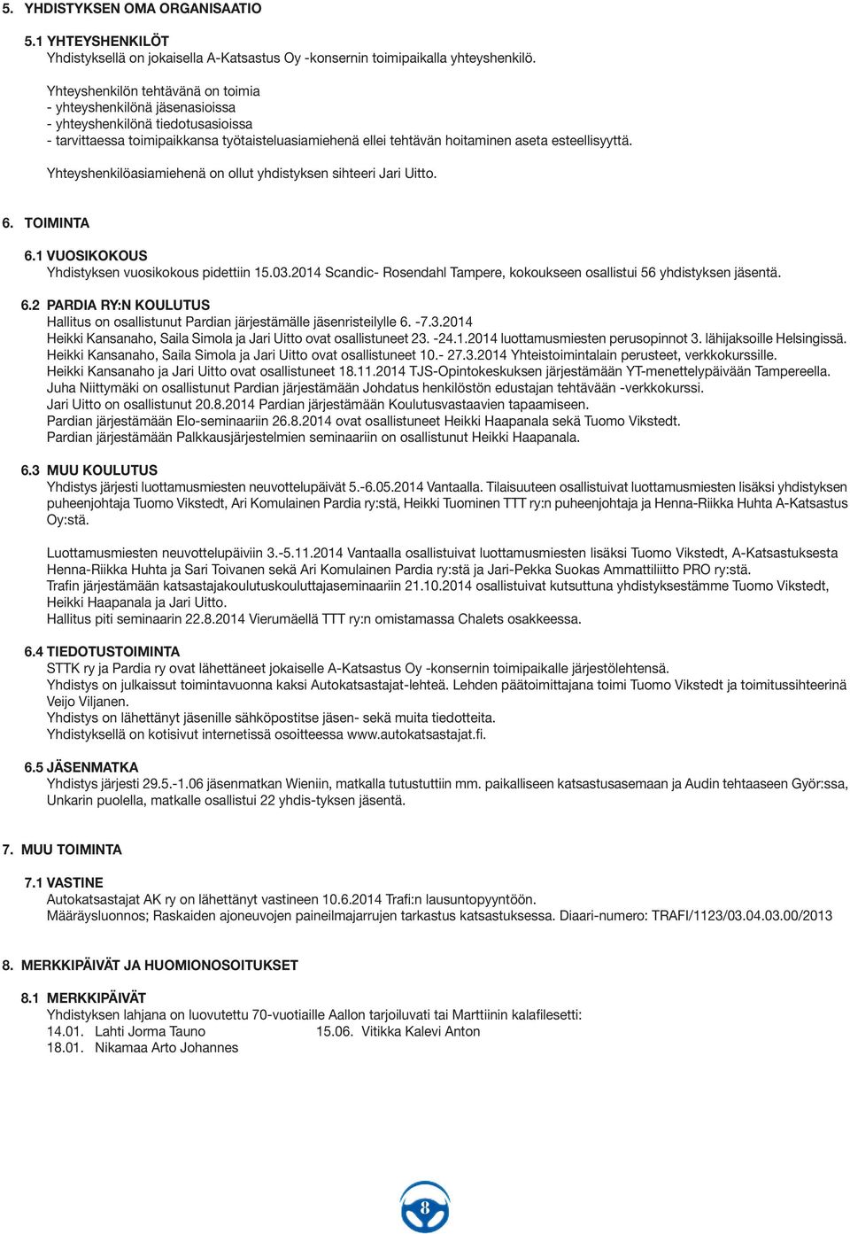 esteellisyyttä. Yhteyshenkilöasiamiehenä on ollut yhdistyksen sihteeri Jari Uitto. 6. TOIMINTA 6.1 VUOSIKOKOUS Yhdistyksen vuosikokous pidettiin 15.03.