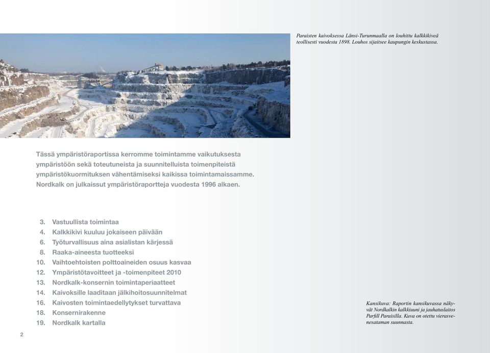 Nordkalk on julkaissut ympäristöraportteja vuodesta 1996 alkaen. 3. Vastuullista toimintaa 4. Kalkkikivi kuuluu jokaiseen päivään 6. Työturvallisuus aina asialistan kärjessä 8.