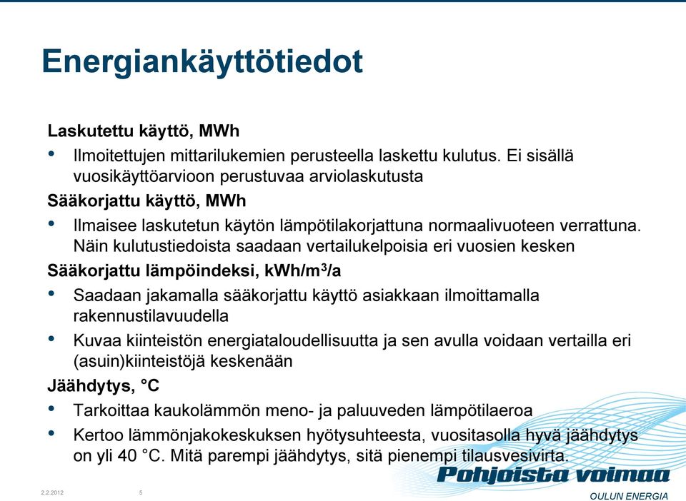 Näin kulutustiedoista saadaan vertailukelpoisia eri vuosien kesken Sääkorjattu lämpöindeksi, kwh/m 3 /a Saadaan jakamalla sääkorjattu käyttö asiakkaan ilmoittamalla rakennustilavuudella