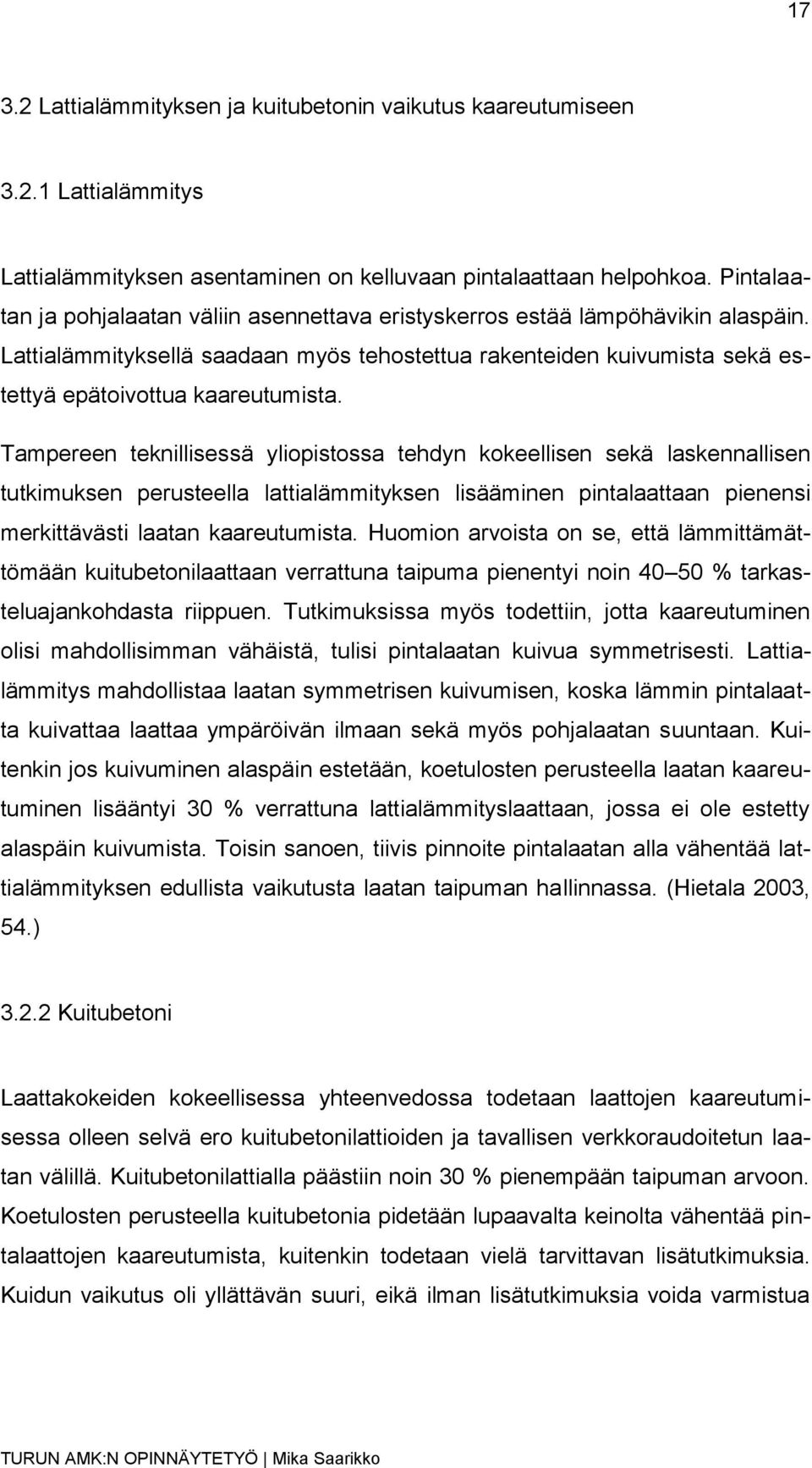 Tampereen teknillisessä yliopistossa tehdyn kokeellisen sekä laskennallisen tutkimuksen perusteella lattialämmityksen lisääminen pintalaattaan pienensi merkittävästi laatan kaareutumista.