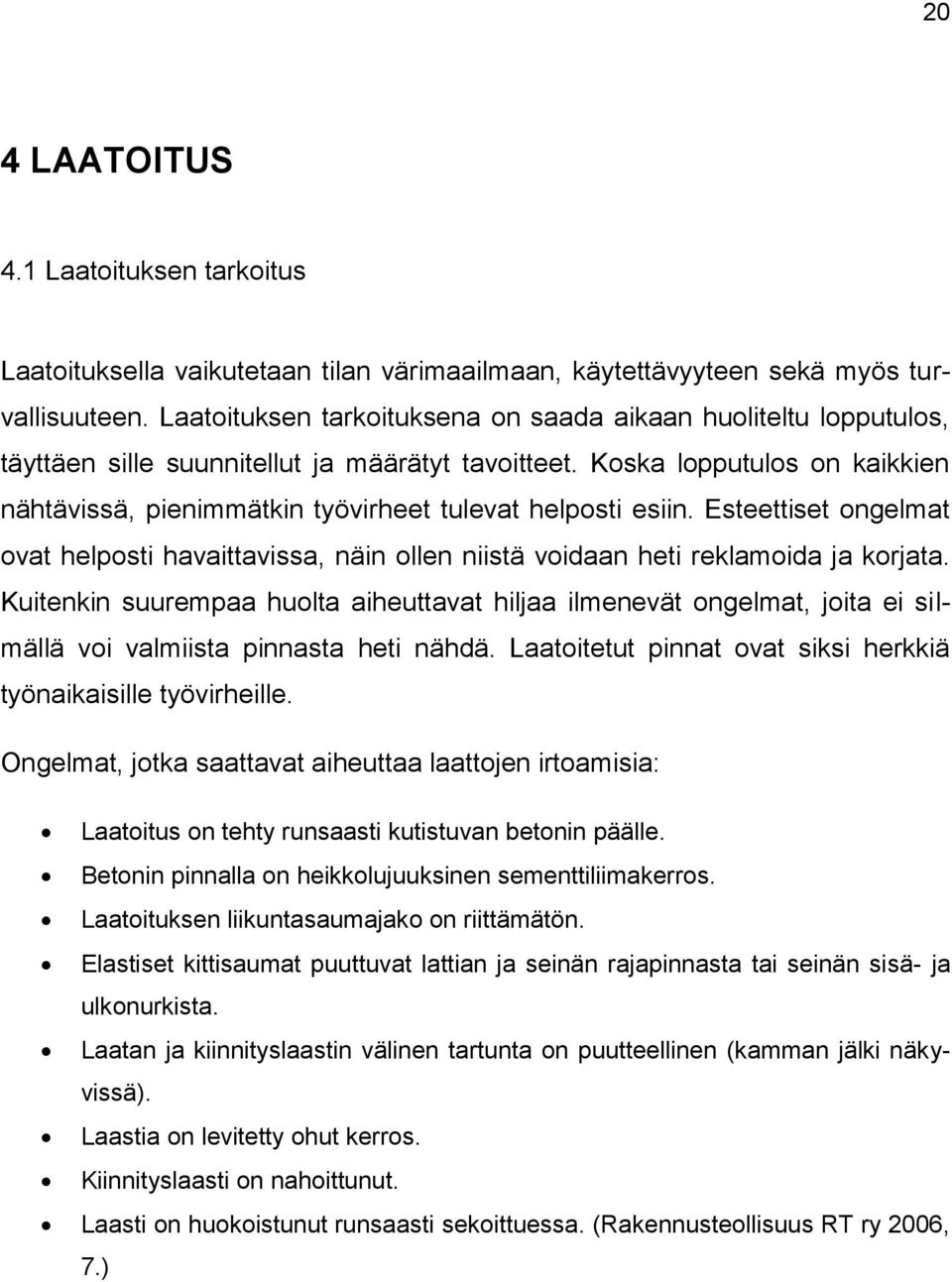 Koska lopputulos on kaikkien nähtävissä, pienimmätkin työvirheet tulevat helposti esiin. Esteettiset ongelmat ovat helposti havaittavissa, näin ollen niistä voidaan heti reklamoida ja korjata.