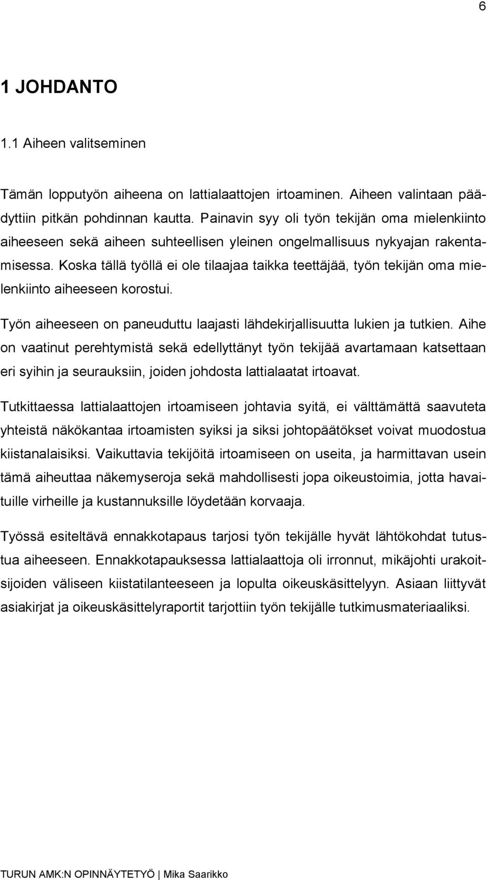 Koska tällä työllä ei ole tilaajaa taikka teettäjää, työn tekijän oma mielenkiinto aiheeseen korostui. Työn aiheeseen on paneuduttu laajasti lähdekirjallisuutta lukien ja tutkien.