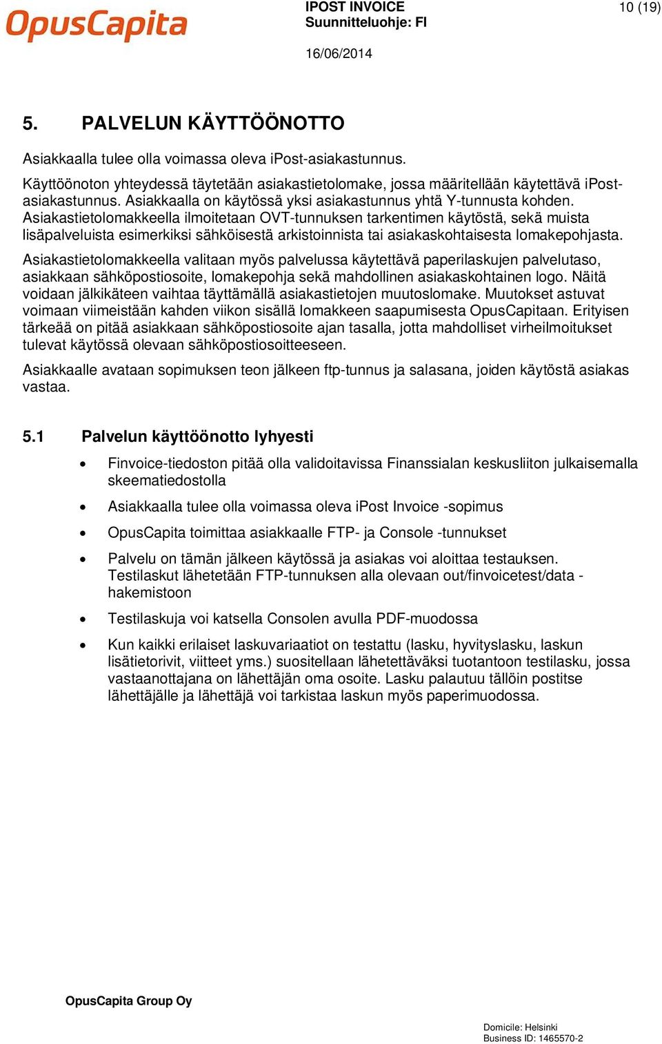 Asiakastietolomakkeella ilmoitetaan OVT-tunnuksen tarkentimen käytöstä, sekä muista lisäpalveluista esimerkiksi sähköisestä arkistoinnista tai asiakaskohtaisesta lomakepohjasta.